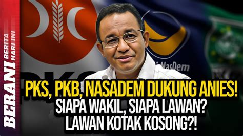 Live Pks Pkb Nasdem Dukung Anies Siapa Wakil Siapa Lawan Lawan