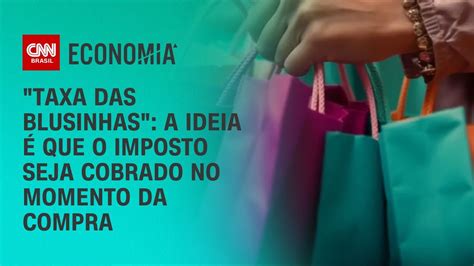 Taxa das blusinhas A ideia é que o imposto seja cobrado no momento