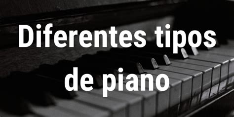 Cu Les Son Los Distintos Tipos De Piano Qu Piano Elegir