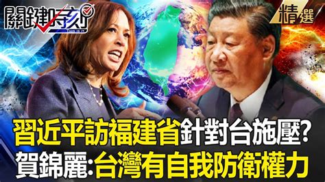 【關鍵深論題】習近平軍演後「考察福建省」針對台灣施壓？！賀錦麗見中共圍台軍演：「台灣有自我防衛權力」！ 【關鍵時刻】 劉寶傑 Youtube