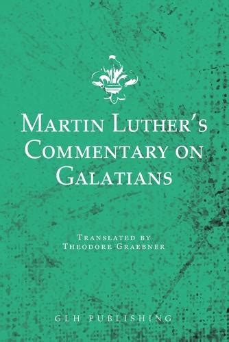 Martin Luther's Commentary on Galatians by Dr Martin Luther, Theodore ...