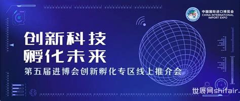 “科技创新、孵化未来” 第五届进博会创新孵化专区提质升级 世展网