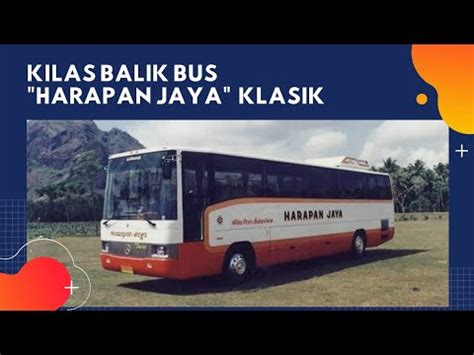 SEJARAH PO HARAPAN JAYA BUS KLASIK BUS JADUL BUS LAWAS PO YANG