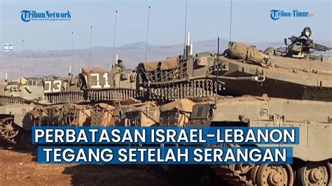 Ketegangan Kembali Terjadi Di Perbatasan Israel Libanon Setelah