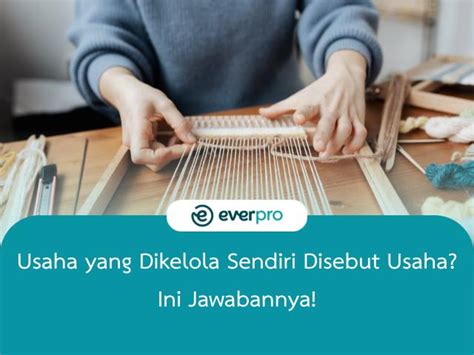 Usaha Yang Dikelola Sendiri Disebut Usaha Ini Jawabannya