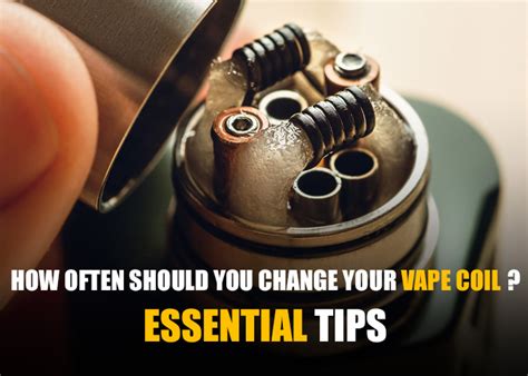 How Often Should You Change Your Vape Coil Essential Tips