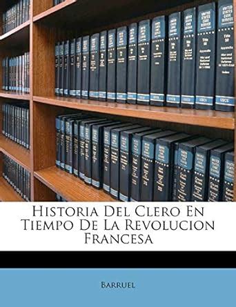 Historia Del Clero En Tiempo De La Revolucion Francesa Barruel