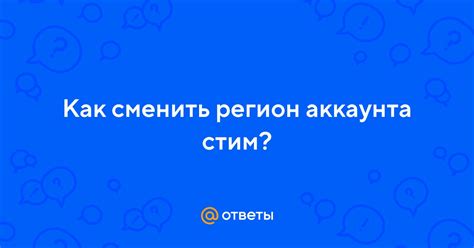 Как сменить регион аккаунта стим? | Ответы Mail