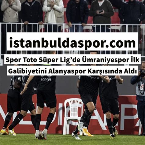 Spor Toto S Per Ligde Mraniyespor Lk Galibiyetini Alanyaspor