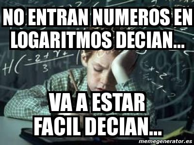 Meme Personalizado No Entran Numeros En Logaritmos Decian Va A