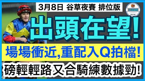 [小梁論馬]3月8日跑馬地夜賽~排位版 出頭在望 對上八埸場場衝近重配入q拍檔 磅輕輕路又合騎練數據勁 賽馬kol 小梁 Kleagueworkshopken Youtube