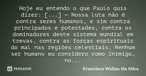 Hoje Eu Entendo O Que Paulo Quis Dizer Francisco Wallas Da Silva