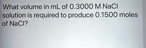 Solved What Volume In Ml Of 03000 M Nacl Solution Is Required To Produce 01500 Moles Of Nacl