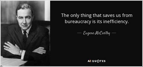 Eugene Mccarthy Quote The Only Thing That Saves Us From Bureaucracy Is