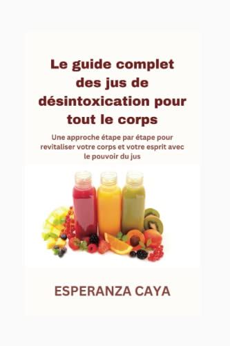 Le Guide Complet Des Jus De D Sintoxication Pour Tout Le Corps Une