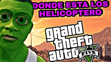 Donde Encontrar Helicopteros En Gta Modo Historia Youtube