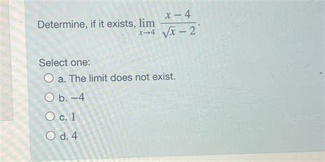 Solved Determine If It Exists Limx→4x 4x2 2select One A