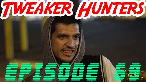 Tweaker Hunters Episode 69 Youtube