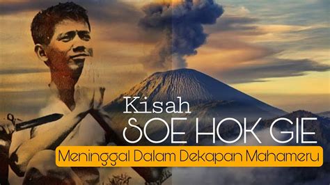 Kisah Soe Hok Gie Pendaki Pertama Yang Di Peluk Puncak Gunung Semeru