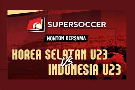 SERU Nobar Timnas U23 Vs Korea U23 Malam Ini Di Bogor Surabaya Jakarta