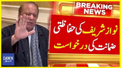 Nawaz Sharif Ki Hifazati Zamanat Ki Darkhuwast Breaking News Dawn