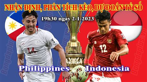 Soi Kèo Nhận Định Dự Đoán Philippines vs Indonesia 19h30 ngày 2 1