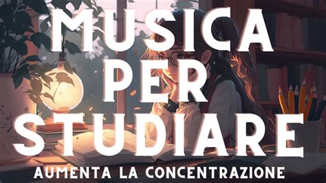 Musica Per Studiare E Concentrarsi Music To Study And Concentrate