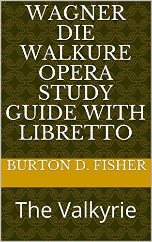 Wagner DIE WALKURE Opera Study Guide with Libretto: The Valkyrie by Burton D. Fisher | Goodreads