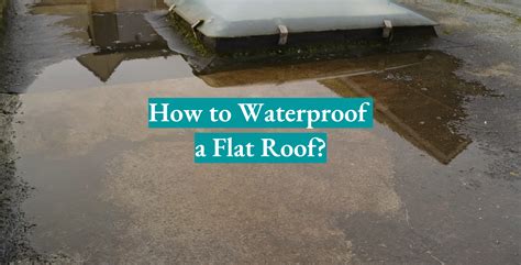 How To Waterproof A Flat Roof Waterproofwiki