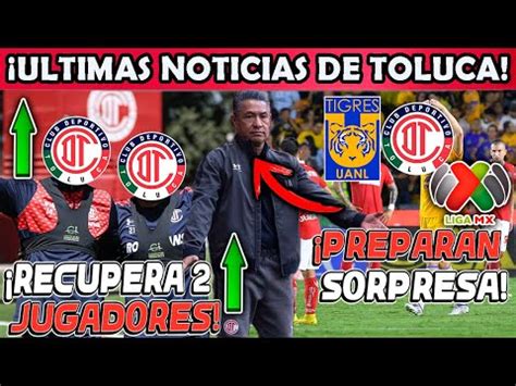 ULTIMA HORA REFUERZOS DE LUJO TOLUCA RECUPERA 2 JUGADORES CONTRA