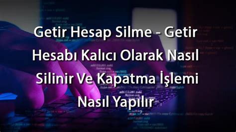 Getir Hesap Silme Getir Hesabı Kalıcı Olarak Nasıl Silinir Ve Kapatma