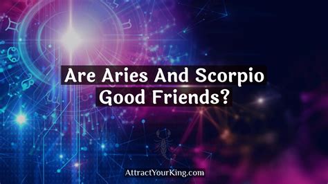 Are Aries And Scorpio Good Friends Attract Your King