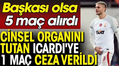 Cinsel Organ N Tutan Icardi Ye Ma Ceza Verildi Ba Kas Olsa Ma