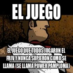 Meme Personalizado El Juego El Juego Que Todos Jugaron El Friv Y