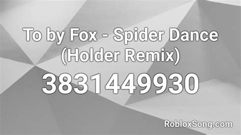 To By Fox Spider Dance Holder Remix Roblox Id Roblox Music Codes