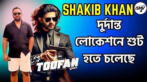 Shakib Khan Toofan তুফান সিনেমা দুর্দান্ত লোকেশনে শুট হতে চলেছে 🔥🔥🔥🔥