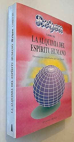 La alquimia del espíritu humano Enseñanzas canalizadas por Lee Carroll