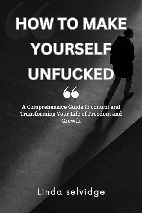 How To Make Yourself Unfucked A Comprehensive Guide To Control And Transforming Your Life Of