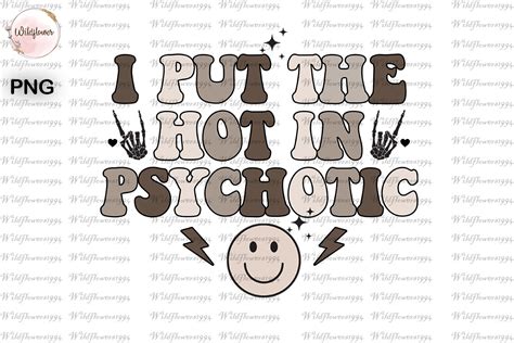 I Put The Hot In Psychotic Png Graphic By Wildflowers Creative