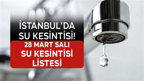 Stanbul Da Su Kesintisi Mart Sal Su Kesintileri Listesi Stanbul