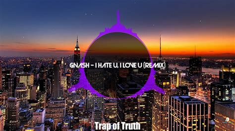 Gnash I Hate U I Love U Ft Olivia Obrien Trap Of Truth Remix Youtube