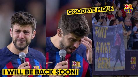 👏🏼 ️ Gerard Piqué Went Emotional As He Bid Farewell At Camp Nou After