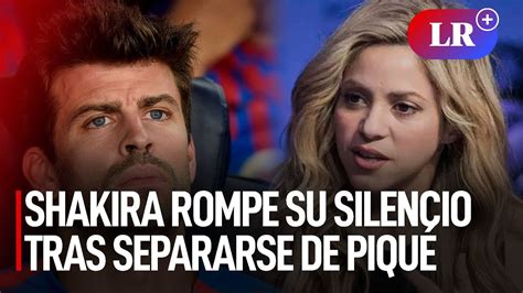 Shakira rompe su silencio tras separarse de Piqué La etapa más oscura