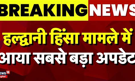 Breaking News हल्द्वानी हिंसा पर सबसे बड़ी खबर Haldwani Violence