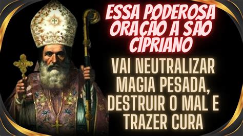 ESSA PODEROSA ORAÇÃO A SÃO CIPRIANO VAI NEUTRALIZAR MAGIA PESADA