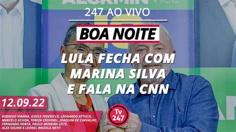 Boa Noite 247 Lula Fecha Marina Silva E Fala Na CNN 12 09 22