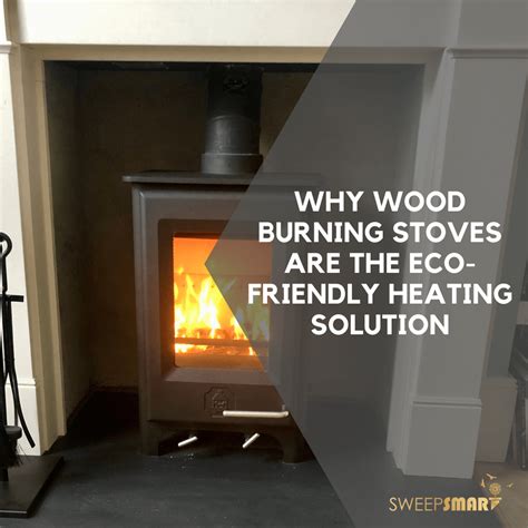 Why Wood Burning Stoves Are The Eco Friendly Heating Solution Chimney