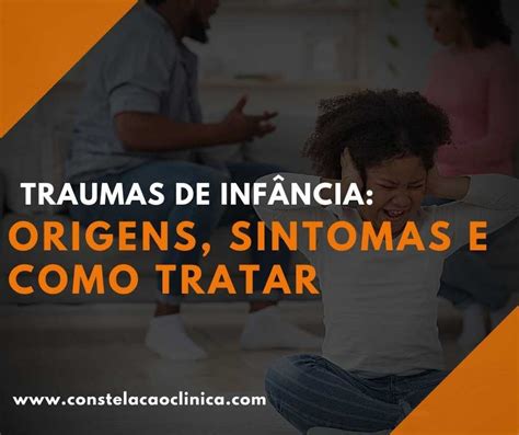 Traumas de Infância origens sintomas e como tratar Constelação Clínica