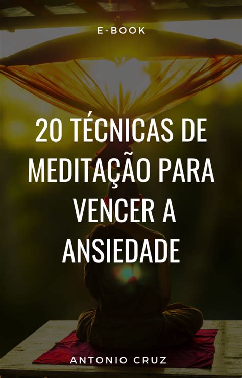 20 Técnicas De Meditação Para Vencer A Ansiedade