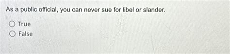 Solved As A Public Official You Can Never Sue For Libel Or Chegg